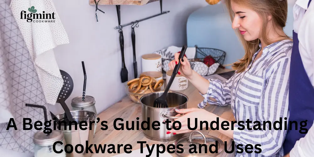 A Beginner’s Guide to Understanding Cookware Types and Uses