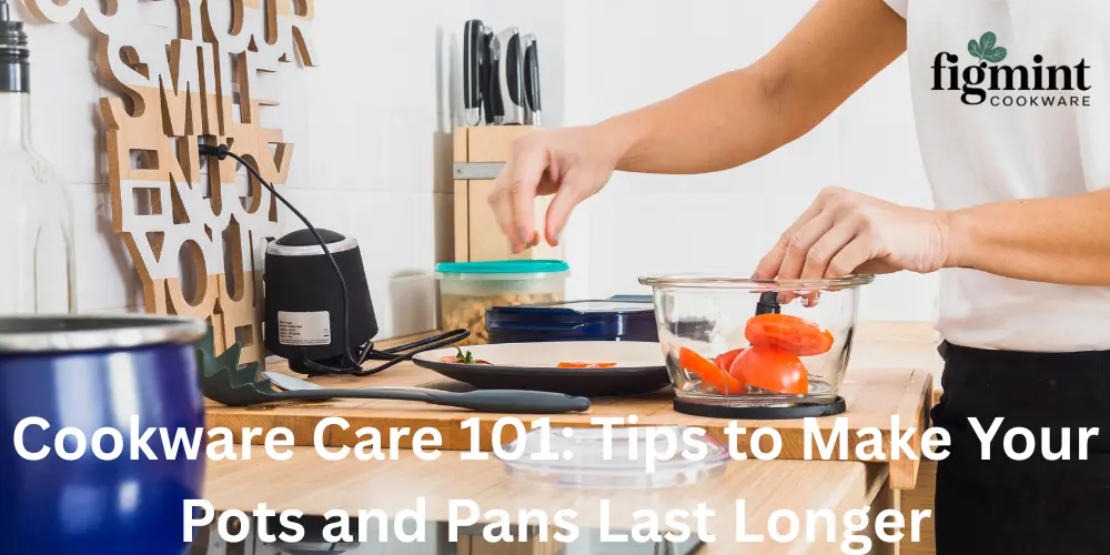 Cookware Care 101 Tips to Make Your Pots and Pans Last Longer